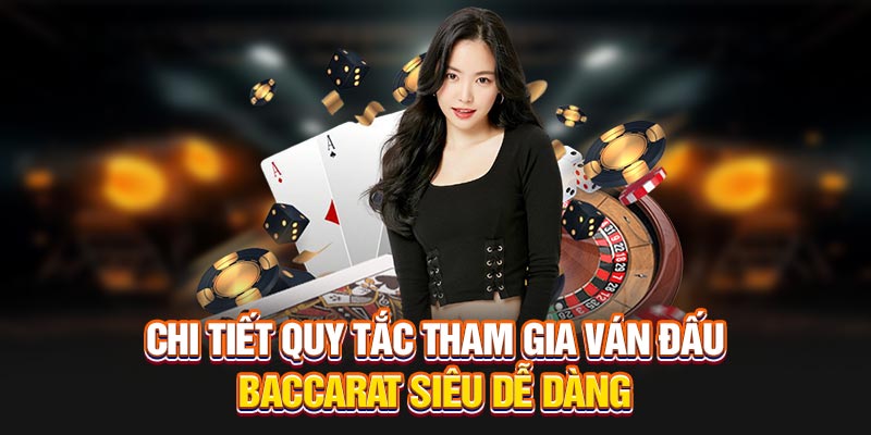 chi-tiet-quy-tac-tham-gia-van-dau-baccarat-sieu-de-dang