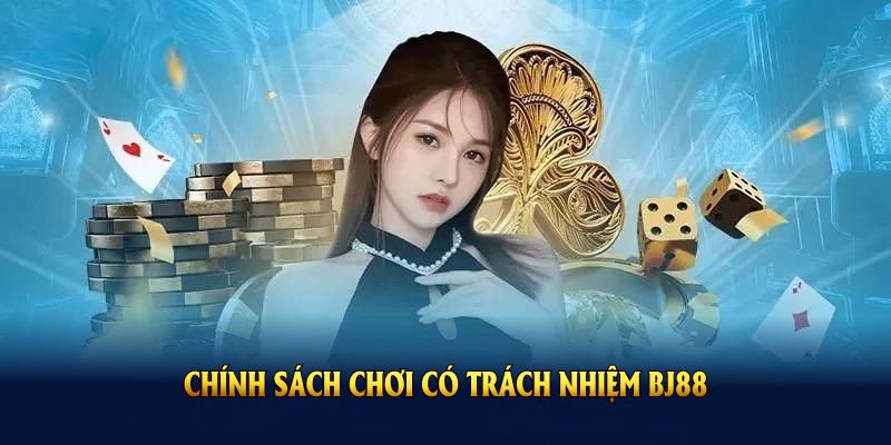chinh-sach-choi-co-trach-nhiem-bj88