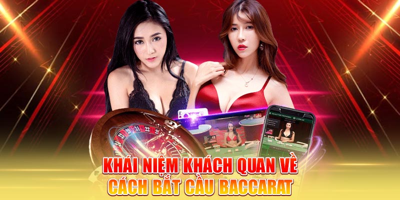 khai-niem-khach-quan-ve-cach-bat-cau-baccarat