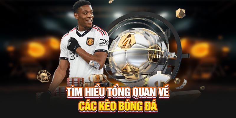 tim-hieu-tong-quan-ve-cac-keo-bong-da