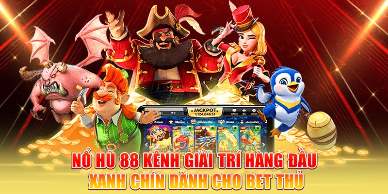no-hu-88-kenh-giai-tri-hang-dau-xanh-chin-danh-cho-bet-thu