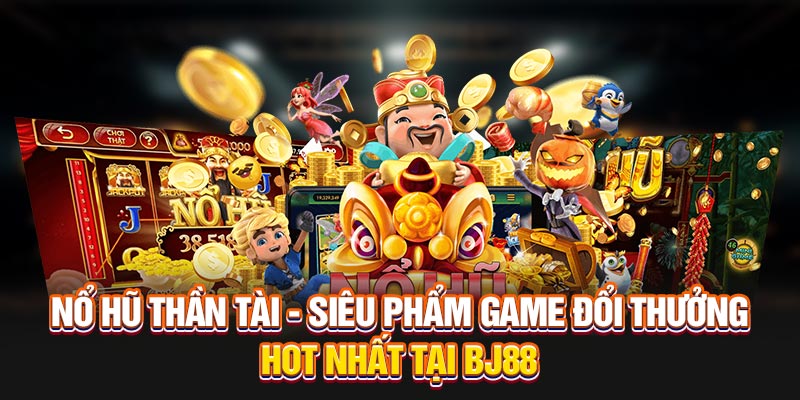 no-hu-than-tai-sieu-pham-game-doi-thuong-hot-nhat-tai-bj88