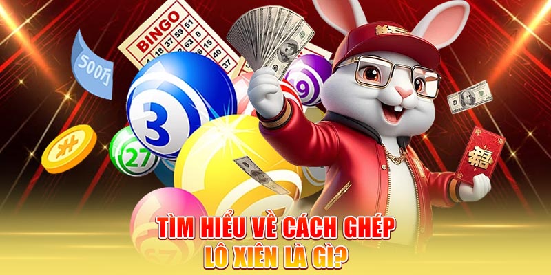 tim-hieu-ve-cach-ghep-lo-xien-la-gi-